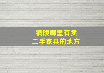 铜陵哪里有卖二手家具的地方