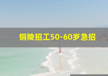 铜陵招工50-60岁急招