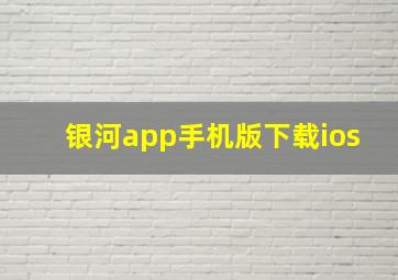 银河app手机版下载ios