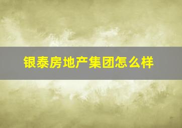 银泰房地产集团怎么样