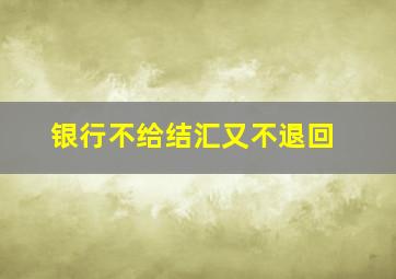 银行不给结汇又不退回