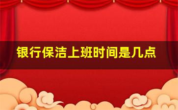 银行保洁上班时间是几点