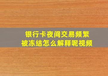 银行卡夜间交易频繁被冻结怎么解释呢视频