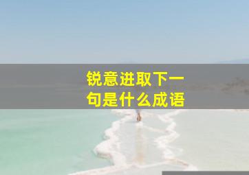 锐意进取下一句是什么成语