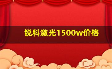 锐科激光1500w价格