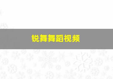 锐舞舞蹈视频