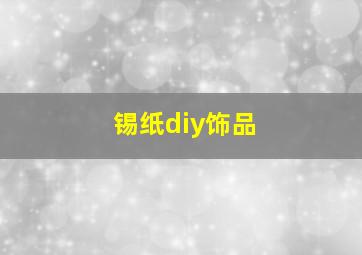 锡纸diy饰品