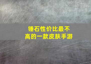 锤石性价比最不高的一款皮肤手游