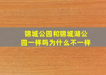 锦城公园和锦城湖公园一样吗为什么不一样