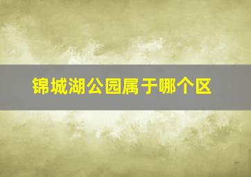 锦城湖公园属于哪个区