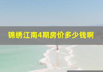 锦绣江南4期房价多少钱啊