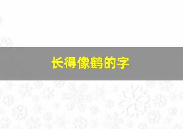 长得像鹤的字