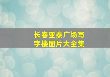 长春亚泰广场写字楼图片大全集