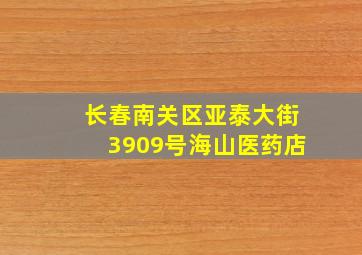 长春南关区亚泰大街3909号海山医药店