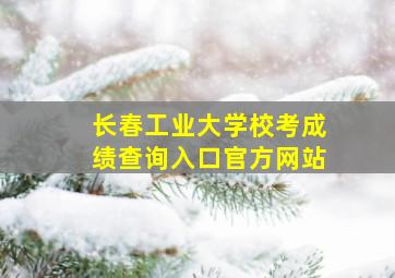 长春工业大学校考成绩查询入口官方网站