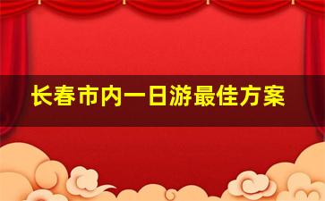 长春市内一日游最佳方案