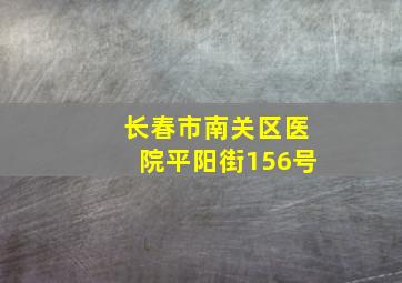 长春市南关区医院平阳街156号