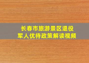 长春市旅游景区退役军人优待政策解读视频