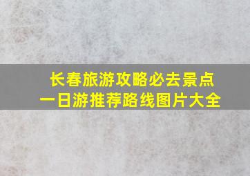 长春旅游攻略必去景点一日游推荐路线图片大全