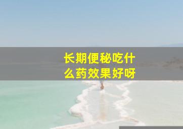 长期便秘吃什么药效果好呀