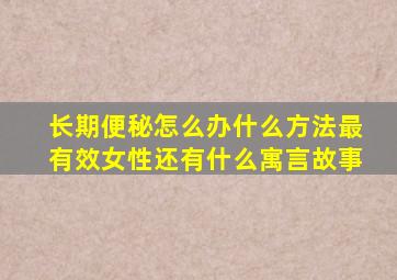 长期便秘怎么办什么方法最有效女性还有什么寓言故事