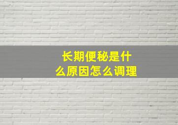 长期便秘是什么原因怎么调理