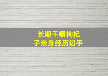 长期干嚼枸杞子亲身经历知乎