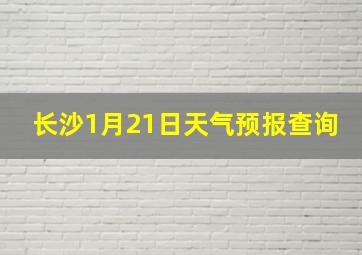 长沙1月21日天气预报查询