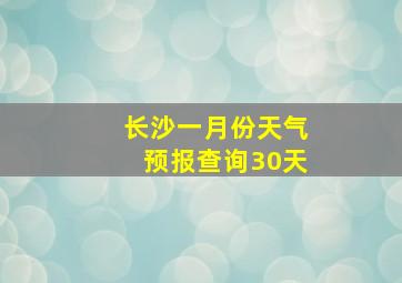 长沙一月份天气预报查询30天