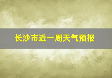 长沙市近一周天气预报