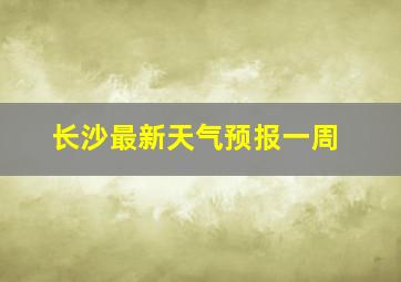 长沙最新天气预报一周