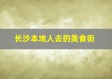 长沙本地人去的美食街