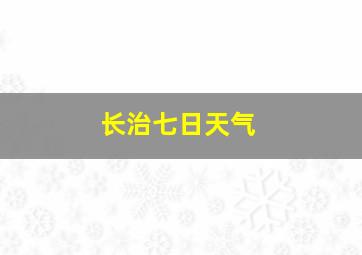 长治七日天气