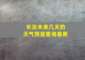 长治未来几天的天气预报查询最新