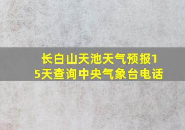 长白山天池天气预报15天查询中央气象台电话