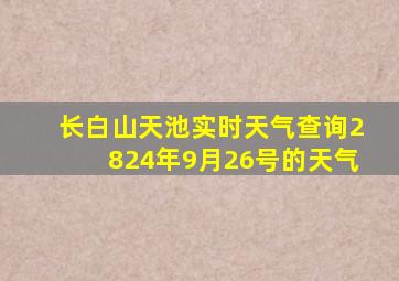 长白山天池实时天气查询2824年9月26号的天气