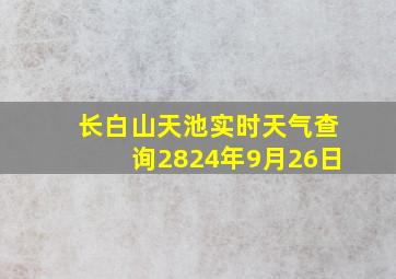 长白山天池实时天气查询2824年9月26日