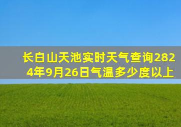 长白山天池实时天气查询2824年9月26日气温多少度以上