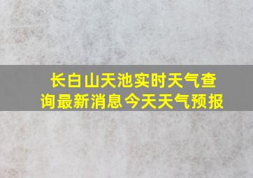 长白山天池实时天气查询最新消息今天天气预报