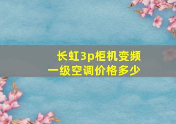 长虹3p柜机变频一级空调价格多少