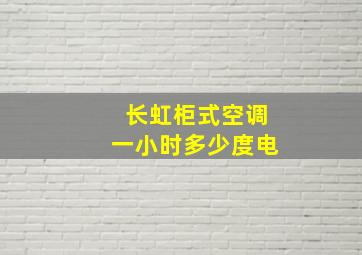 长虹柜式空调一小时多少度电