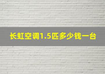 长虹空调1.5匹多少钱一台