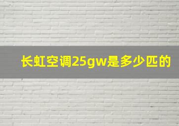 长虹空调25gw是多少匹的