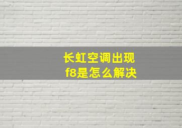 长虹空调出现f8是怎么解决