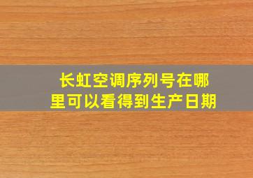 长虹空调序列号在哪里可以看得到生产日期