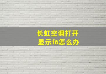 长虹空调打开显示f6怎么办