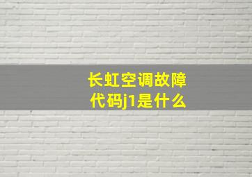 长虹空调故障代码j1是什么