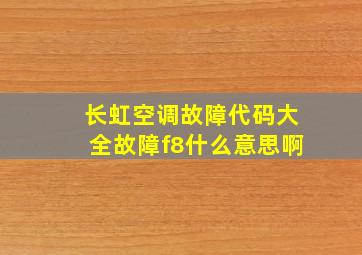 长虹空调故障代码大全故障f8什么意思啊