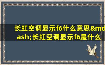 长虹空调显示f6什么意思—长虹空调显示f6是什么故障