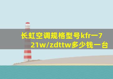 长虹空调规格型号kfr一721w/zdttw多少钱一台